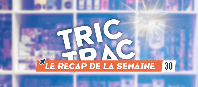 Le récap de la semaine 30