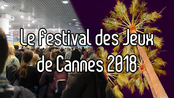 Mon premier Festival International des Jeux de Cannes (Édition 2018)