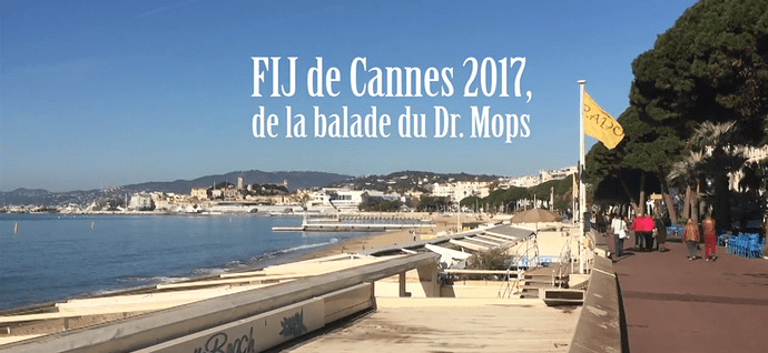 FIJ de Cannes 2017, de la balade du Docteur Mops !