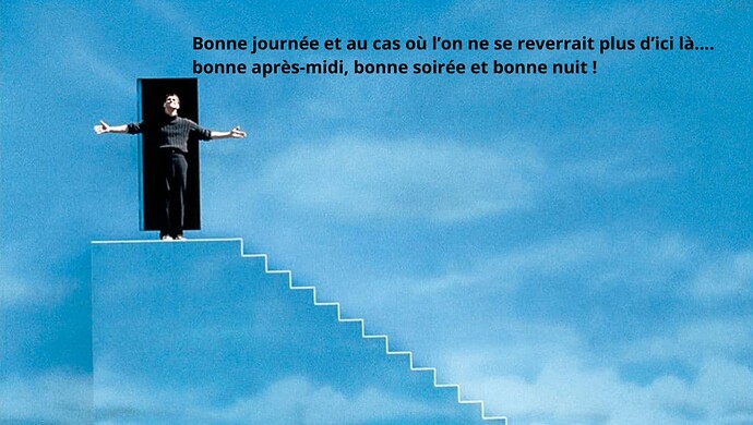 Bonne journée.... et au cas où on se reverrait plus d’ici là